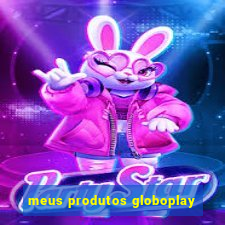 meus produtos globoplay